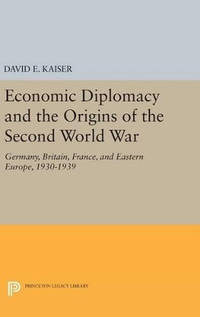 Economic Diplomacy and the Origins of the Second World War: Germany, Britain, France, and Eastern...