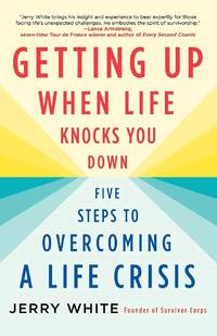 Getting Up When Life Knocks You Down: Five Steps to Overcoming a Life Crisis