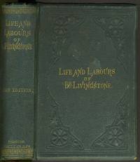 The Life, Labours, and Adventures of David Livingstone, about Thirty Years a Missionary in the Wilds of Africa: His Discovery and Relief