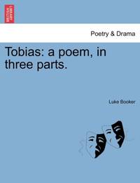 Tobias: a poem, in three parts.
