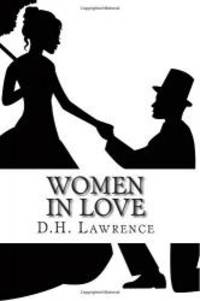 Women In Love: (Annotated - Includes Essay and Biography) by D.H. Lawrence - 2014-09-03