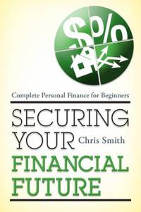 Securing Your Financial Future : Complete Personal Finance for Beginners