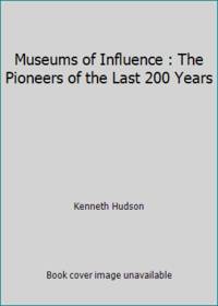 Museums of Influence : The Pioneers of the Last 200 Years by Kenneth Hudson - 1987