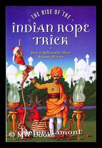 image of The rise of the Indian rope trick : the biography of a legend