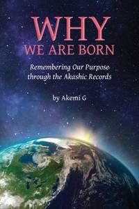 Why We Are Born : Remembering Our Purpose Through the Akashic Records