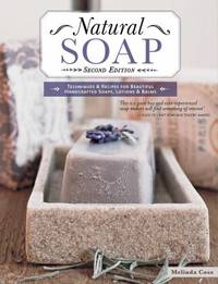 Natural Soap, Second Edition: Techniques & Recipes for Beautiful Handcrafted Soaps, Lotions & Balms