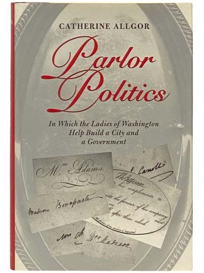 Parlor Politics: In Which the Ladies of Washington Help Build a City and a Government