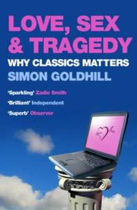 cover of Love, Sex and Tragedy: Why Classics Matter