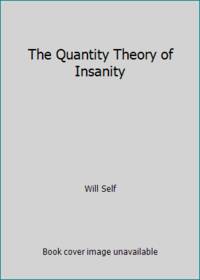 The Quantity Theory of Insanity by Self, Will - 1995