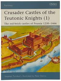 Crusader Castles of the Teutonic Knights (1): The Red-Brick Castles of Prussia, 1230-1466 (Osprey Fortress, No. 11)