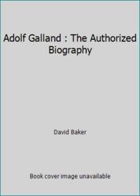 Adolf Galland : The Authorized Biography