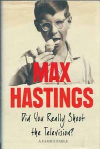 Did You Really Shoot The Television? A Family Fable by Max Hastings - 1st Edition - 2010 - from Adelaide Booksellers (SKU: BIB278122)