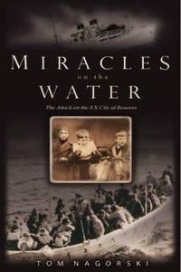 Miracles on the Water : The Heroic Survivors of a World War II U-Boat Attack by Tom Nagorski - 2006