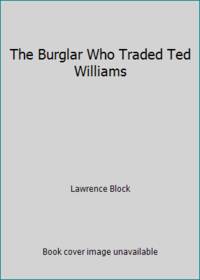 The Burglar Who Traded Ted Williams: A Bernie Rhodenbarr Mystery