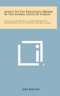 cover of Advice to the Privileged Orders in the Several States of Europe: Resulting from the Necessity and Propriety of a General Revolution in the Principle O