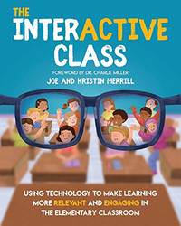 The InterACTIVE Class: Using Technology to Make Learning More Relevant and Engaging in the...