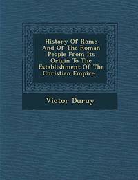 History of Rome and of the Roman People from Its Origin to the Establishment of the Christian...