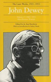The Collected Works of John Dewey v. 17; 1885-1953, Miscellaneous Writings: The Later Works,...