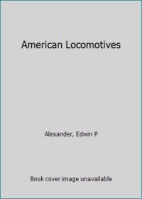 American Locomotives by Alexander, Edwin P - 1950