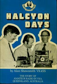 Halcyon Days : The Story of Amateur Radio in VK4, Queensland, Australia by Alan Shawsmith - 1987