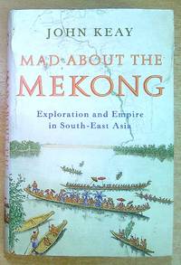 Mad About the Mekong: Exploration and Empire in South East Asia