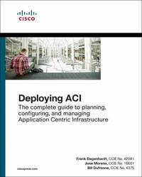 Deploying Aci: The Complete Guide to Planning, Configuring, and Managing Application Centric...