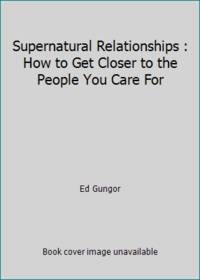 Supernatural Relationships : How to Get Closer to the People You Care For