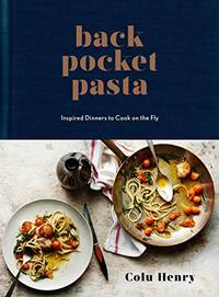 Back Pocket Pasta: Inspired Dinners to Cook on the Fly: Inspired Dinners to Cook on the Fly: A...