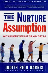 The Nurture Assumption: Why Children Turn Out the Way They Do by Harris, Judith Rich - 1999