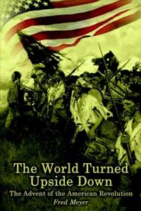 The World Turned Upside Down: The Advent of the American Revolution