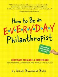 How to Be an Everyday Philanthropist : 289 No-Cost Ways to Live a Generous Life