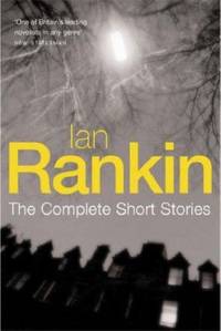 Ian Rankin: The Complete Short Stories:A Good Hanging, Beggars Banquet, Atonement
