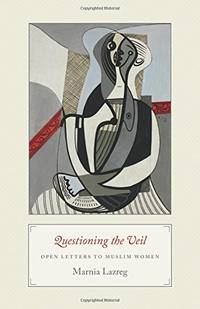 Questioning the Veil: Open Letters to Muslim Women Lazreg, Marnia by Lazreg, Marnia - 2009-08-16