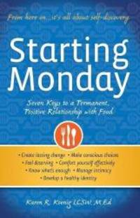 Starting Monday: Seven Keys to a Permanent, Positive Relationship with Food by Karen R. Koenig - 2013-01-08