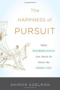 The Happiness of Pursuit: What Neuroscience Can Teach Us About the Good Life