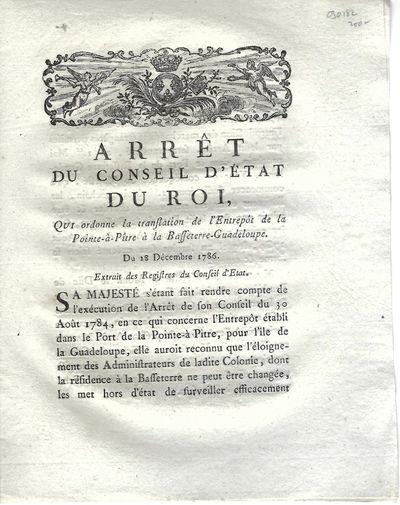 Arret Du Conseil D'Etat Du Roi, Qui Ordonne la translation de l'Entrepot de la Pointe-a-Pitre a la Basseterre-Guadeloupe. Du 28 Decembre 1786. Extrait des Registres du Conseil d'Etat.