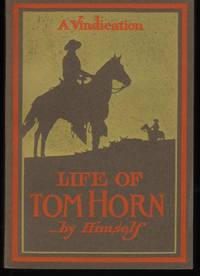 Life of Tom Horn Government Scout and Interpreter by Himself Together with His Letters and...