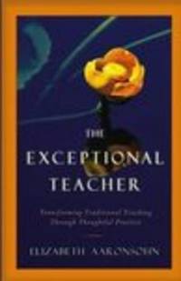 The Exceptional Teacher  Transforming Traditional Teaching Through  Thoughtful Practice