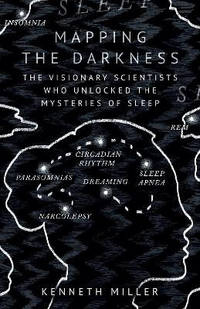 Mapping the Darkness: The Visionary Scientists Who Unlocked the Mysteries of Sleep