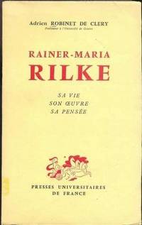 Rainer-Maria Rilke: Sa vie, son oeuvre, sa pensée.