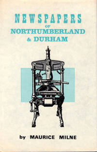 THE NEWSPAPERS OF NORTHUMBERLAND AND DURHAM : A STUDY OF THEIR PROGRESS DURING THE GOLDEN AGE OF...