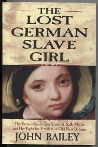 The Lost German Slave Girl  The Extraordinary True Story of Sally Miller  and Her Fight for...