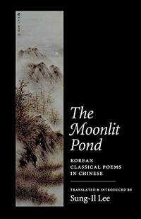 The Moonlit Pond: Korean Classical Poems in Chinese (Latin American Silhouettes (Paperback))
