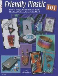 Friendly Plastic 101 : Rubber Stamps, Cookie Cuttters, Beads, Blending Dichric, Scrap Art and More