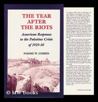 The Year after the Riots : American Responses to the Palestine Crisis of 1929-30 / Naomi W. Cohen