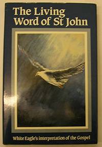The Living Word of St.John: White Eagle's Interpretation of the Gospel