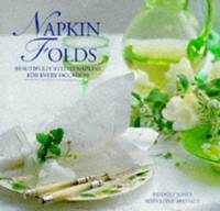 Napkin Folds: Beautifully Styled Napkins for Every Occasion Jones, Bridget
