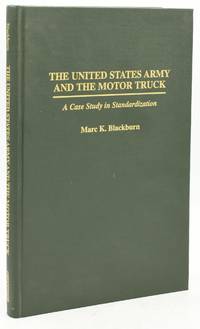 [TRANSPORTATION] [MILITARY] THE UNITED STATES ARMY AND THE MOTOR TRUCK: A CASE STUDY IN STANDARDIZATION