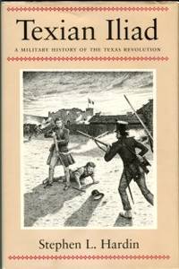 Texian Iliad: A Military History Of The Texas Revolution, 1835-1836 by Hardin, Stephen L - 1995