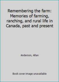 Remembering the farm: Memories of farming, ranching, and rural life in Canada, past and present